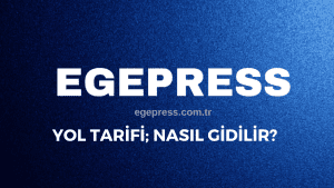 EGEPRESS YOL TARİFİ NASIL GİDİLİR