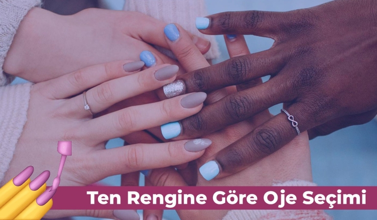 Ten Rengine Göre Oje Seçimi Rehberi: Cilt Alt Tonunuza En Uygun Renkleri Bulun